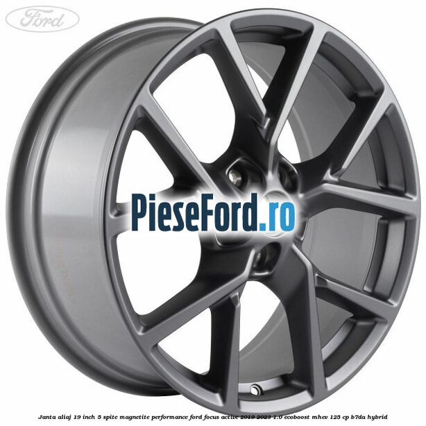 Janta aliaj 19 inch, 5 spite magnetite performance Ford Focus Active 2019-2023 1.0 EcoBoost mHEV 125 cp B7DA Hybrid