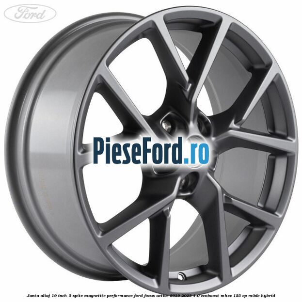 Janta aliaj 19 inch, 5 spite magnetite performance Ford Focus Active 2019-2023 1.0 EcoBoost mHEV 155 cp M0DC Hybrid