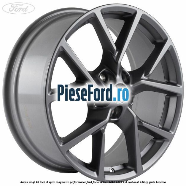 Janta aliaj 19 inch, 5 spite magnetite performance Ford Focus Active 2019-2023 1.5 EcoBoost 150 cp YZDA benzina