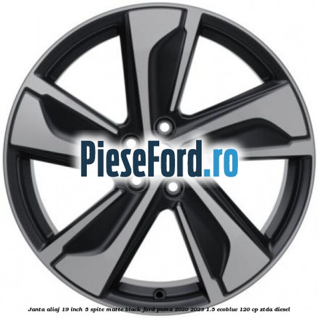 Janta aliaj 19 inch, 5 spite matte black Ford Puma 2020-2023 1.5 EcoBlue 120 cp ZTDA diesel