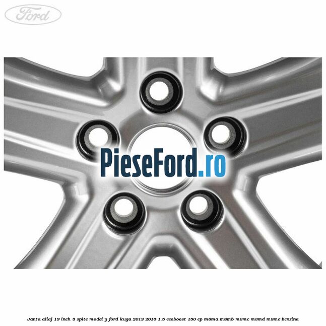 Janta aliaj 19 inch, 5 spite model Y Ford Kuga 2013-2016 1.5 EcoBoost 150 cp M8MA, M8MB, M8MC, M8MD, M8ME benzina