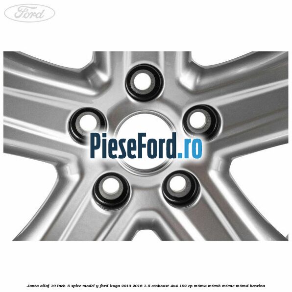 Janta aliaj 19 inch, 5 spite model Y Ford Kuga 2013-2016 1.5 EcoBoost 4x4 182 cp M9MA, M9MB, M9MC, M9MD benzina