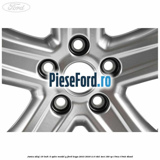 Janta aliaj 19 inch, 5 spite model Y Ford Kuga 2013-2016 2.0 TDCi 4x4 150 cp Janta aliaj 19 inch, 5 spite model Y Ford Kuga 2013-2016 2.0 TDCi 4x4 150 cp T7MA, T7MB diesel