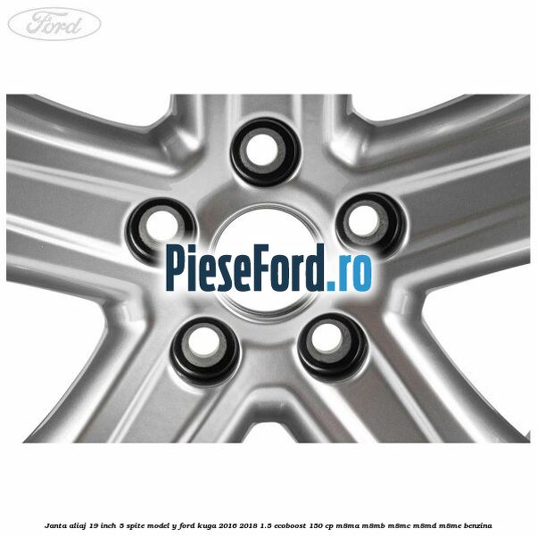 Janta aliaj 19 inch, 5 spite model Y Ford Kuga 2016-2018 1.5 EcoBoost 150 cp M8MA, M8MB, M8MC, M8MD, M8ME benzina
