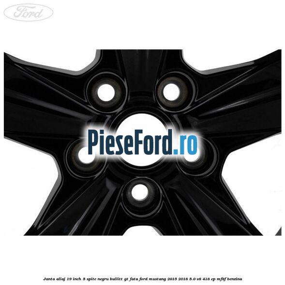 Janta aliaj 19 inch, 5 spite negru Bullitt GT fata Ford Mustang 2015-2018 5.0 V8 418 cp Janta aliaj 19 inch, 5 spite negru Bullitt GT fata Ford Mustang 2015-2018 5.0 V8 418 cp MF8F benzina