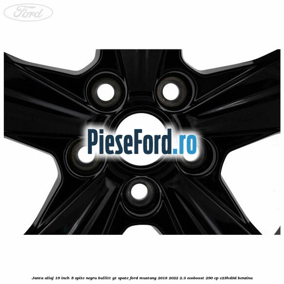Janta aliaj 19 inch, 5 spite negru Bullitt GT spate Ford Mustang 2018-2022 2.3 EcoBoost 290 cp C23HD0D benzina