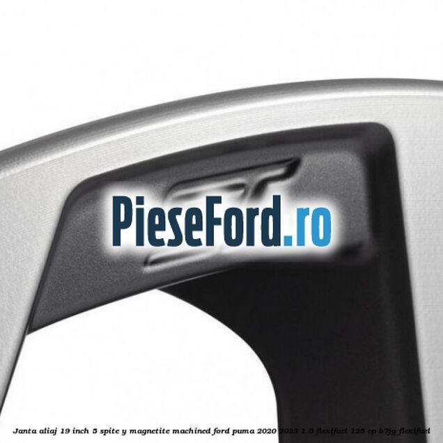 Janta aliaj 19 inch, 5 spite Y Magnetite Machined Ford Puma 2020-2023 1.0 Flexifuel 125 cp B7JG Flexifuel