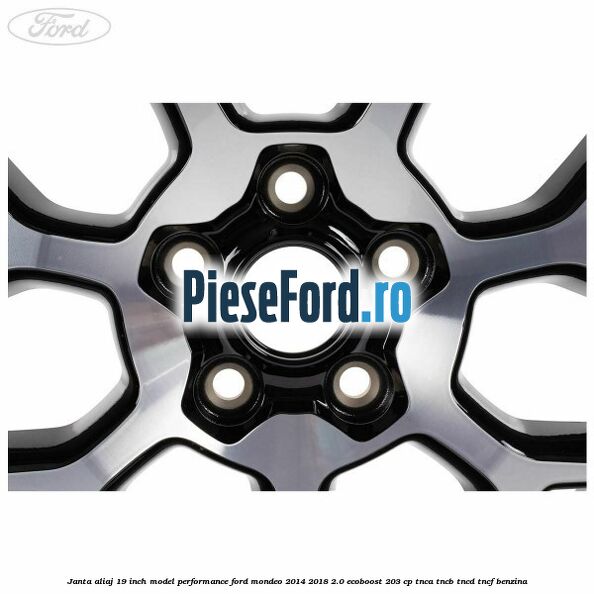 Janta aliaj 19 inch, model Performance Ford Mondeo 2014-2018 2.0 EcoBoost 203 cp TNCA, TNCB, TNCD, TNCF benzina