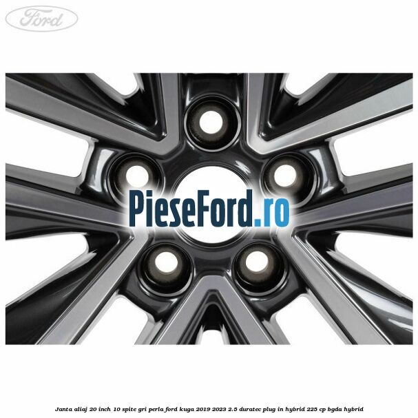 Janta aliaj 20 inch, 10 spite gri perla Ford Kuga 2019-2023 2.5 Duratec Plug-in-Hybrid 225 cp Janta aliaj 20 inch, 10 spite gri perla Ford Kuga 2019-2023 2.5 Duratec Plug-in-Hybrid 225 cp BGDA hybrid