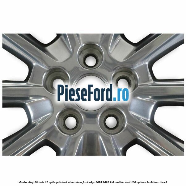 Janta aliaj 20 inch, 10 spite, Polished Aluminium Ford Edge 2019-2022 2.0 EcoBlue AWD 190 cp BCCA, BCCB, BCCC diesel