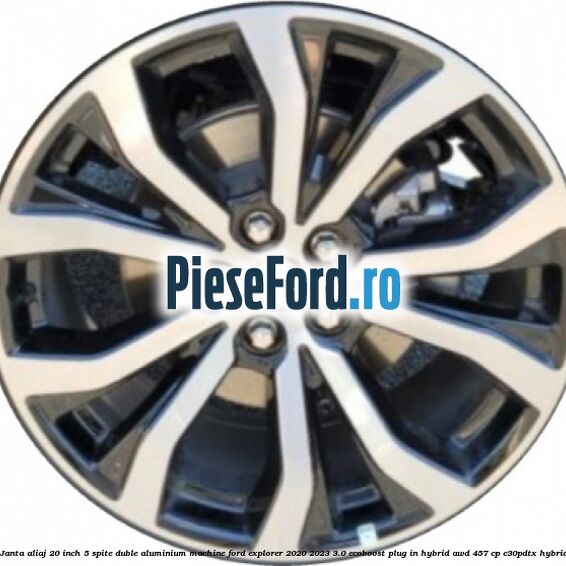 Janta aliaj 20 inch, 5 spite duble aluminium machine Ford Explorer 2020-2023 3.0 EcoBoost Plug-in Hybrid AWD 457 cp C30PDTX hybrid