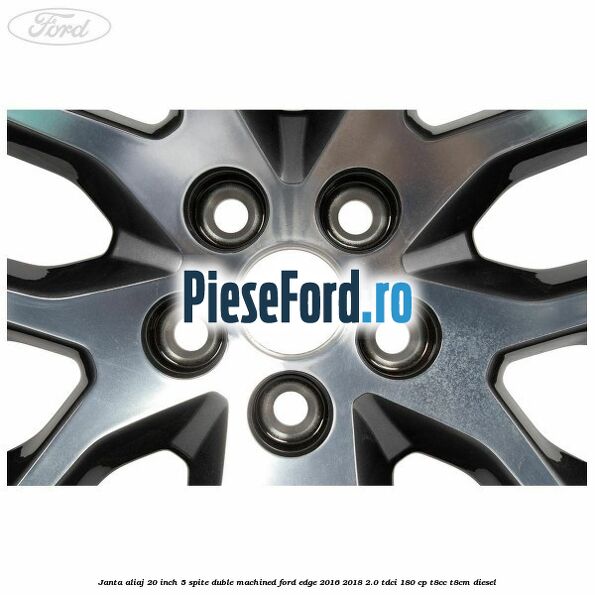 Janta aliaj 20 inch, 5 spite duble machined Ford Edge 2016-2018 2.0 TDCi 180 cp T8CC, T8CM diesel