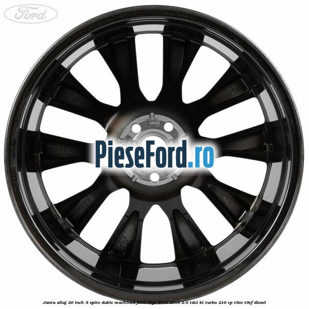 Janta aliaj 20 inch, 5 spite duble machined Ford Edge 2016-2018 2.0 TDCi Bi-Turbo 210 cp Janta aliaj 20 inch, 5 spite duble machined Ford Edge 2016-2018 2.0 TDCi Bi-Turbo 210 cp T9CE, T9CF diesel