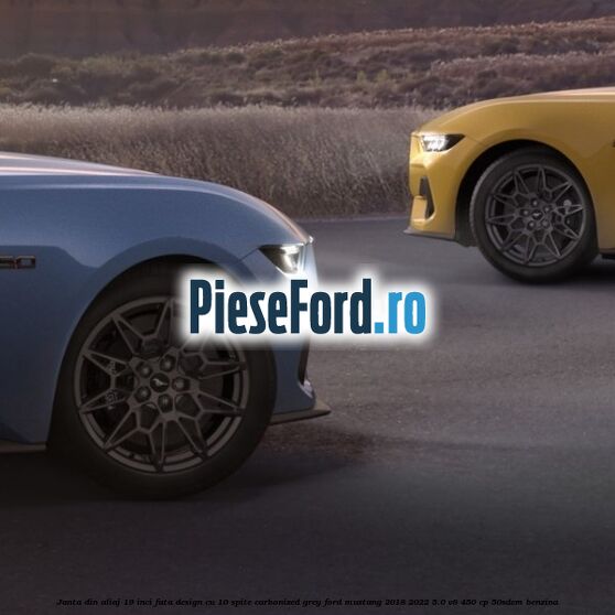 Janta din aliaj 19 inci fata design cu 10 spite Carbonized Grey Ford Mustang 2018-2022 5.0 V8 450 cp 50SDEM benzina