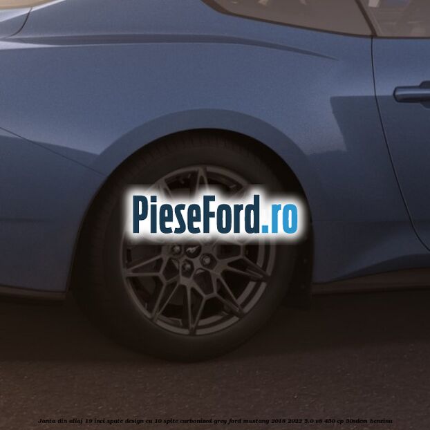 Janta din aliaj 19 inci spate design cu 10 spite Carbonized Grey Ford Mustang 2018-2022 5.0 V8 450 cp 50SDEM benzina
