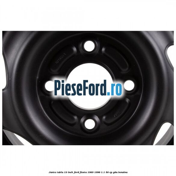 Janta tabla 13 inch Ford Fiesta 1989-1996 1.1 50 cp Janta tabla 13 inch Ford Fiesta 1989-1996 1.1 50 cp G6A benzina