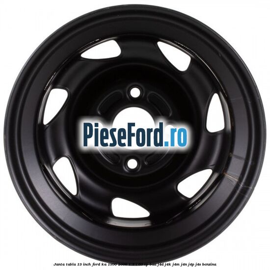Janta tabla 13 inch Ford Ka 1996-2008 1.3 i 60 cp Janta tabla 13 inch Ford Ka 1996-2008 1.3 i 60 cp BAA, J4D, J4K, J4M, J4N, J4P, J4S benzina
