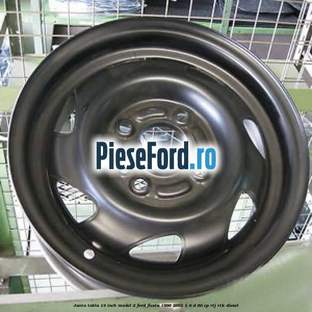 Janta tabla 13 inch, model 2 Ford Fiesta 1996-2001 1.8 D 60 cp RTJ, RTK diesel