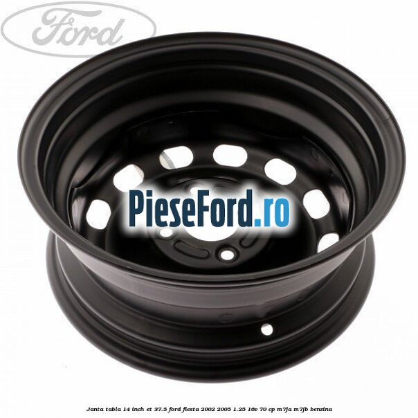 Janta tabla 14 inch ET 37.5 Ford Fiesta 2002-2005 1.25 16V 70 cp Janta tabla 14 inch ET 37.5 Ford Fiesta 2002-2005 1.25 16V 70 cp M7JA, M7JB benzina