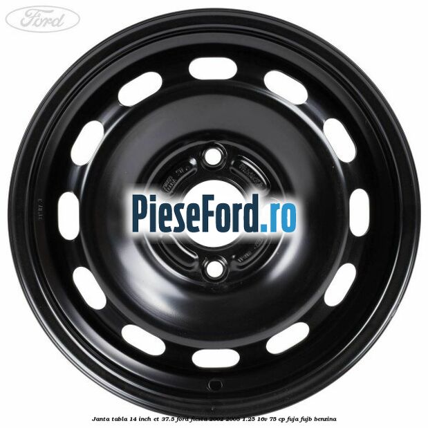 Janta tabla 14 inch ET 37.5 Ford Fiesta 2002-2005 1.25 16V 75 cp FUJA, FUJB benzina