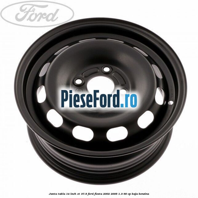 Janta tabla 14 inch ET 37.5 Ford Fiesta 2002-2005 1.3 60 cp BAJA benzina