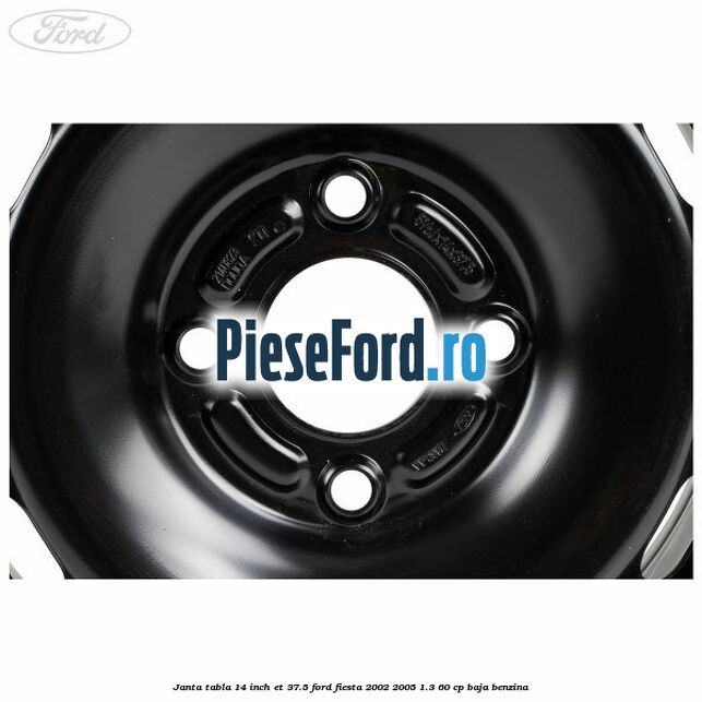 Janta tabla 14 inch ET 37.5 Ford Fiesta 2002-2005 1.3 60 cp BAJA benzina