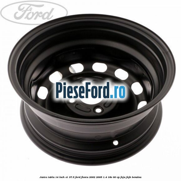 Janta tabla 14 inch ET 37.5 Ford Fiesta 2002-2005 1.4 16V 80 cp FXJA, FXJB benzina