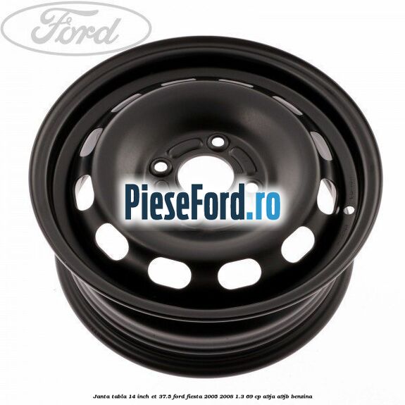 Janta tabla 14 inch ET 37.5 Ford Fiesta 2005-2008 1.3 69 cp A9JA, A9JB benzina