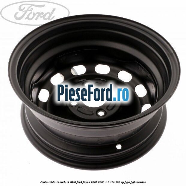 Janta tabla 14 inch ET 37.5 Ford Fiesta 2005-2008 1.6 16V 100 cp FYJA, FYJB benzina