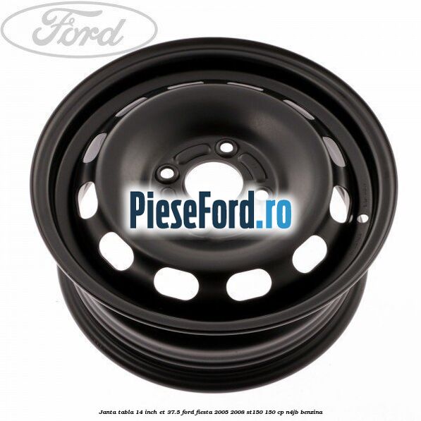 Janta tabla 14 inch ET 37.5 Ford Fiesta 2005-2008 ST150 150 cp N4JB benzina