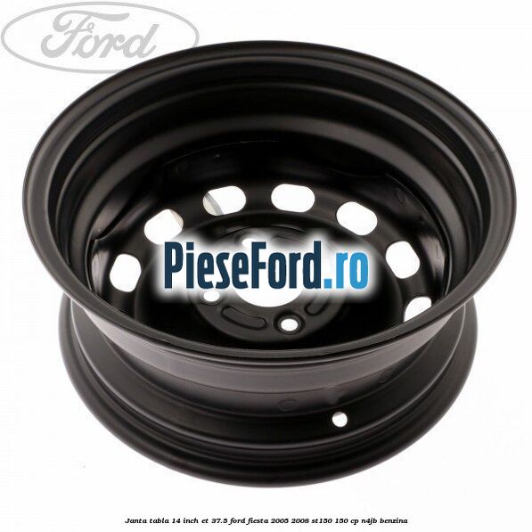 Janta tabla 14 inch ET 37.5 Ford Fiesta 2005-2008 ST150 150 cp N4JB benzina