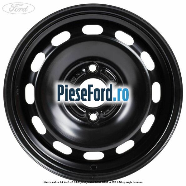 Janta tabla 14 inch ET 37.5 Ford Fiesta 2005-2008 ST150 150 cp N4JB benzina