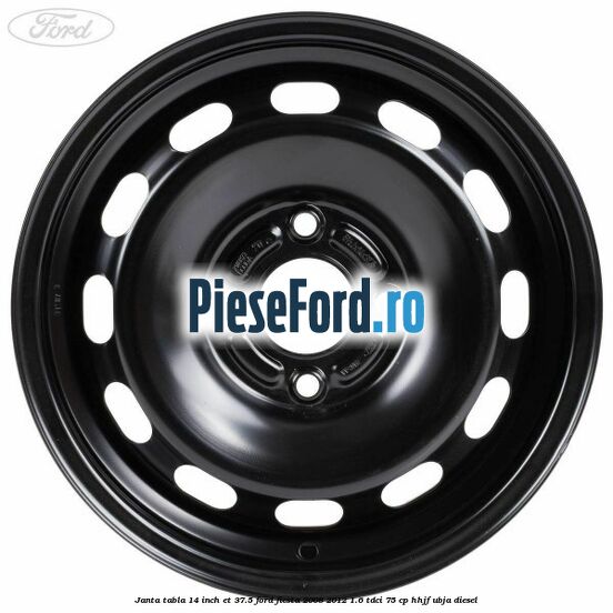 Janta tabla 14 inch ET 37.5 Ford Fiesta 2008-2012 1.6 TDCi 75 cp HHJF, UBJA diesel