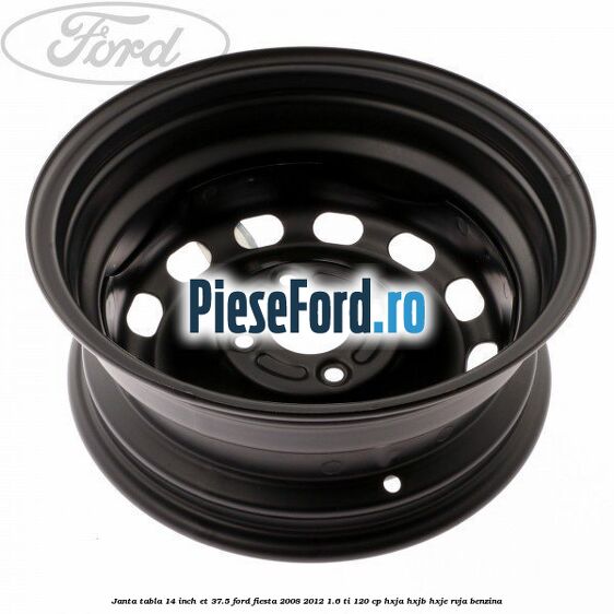Janta tabla 14 inch ET 37.5 Ford Fiesta 2008-2012 1.6 Ti 120 cp HXJA, HXJB, HXJE, RVJA benzina