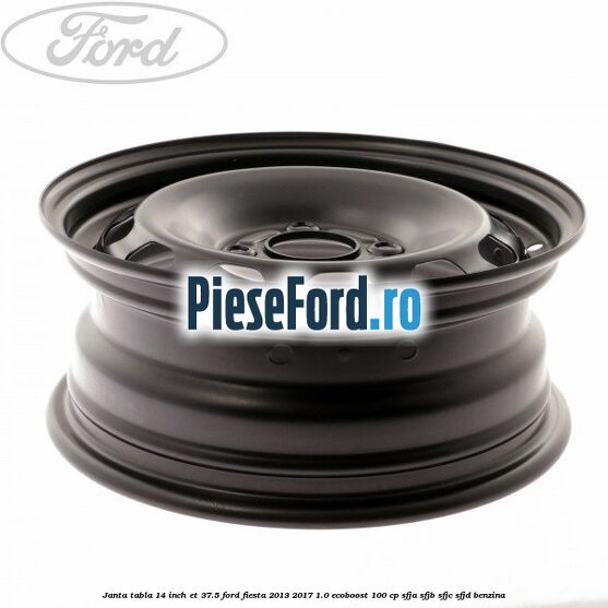 Janta tabla 14 inch ET 37.5 Ford Fiesta 2013-2017 1.0 EcoBoost 100 cp SFJA, SFJB, SFJC, SFJD benzina