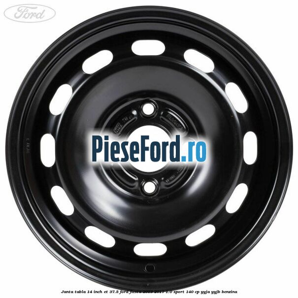Janta tabla 14 inch ET 37.5 Ford Fiesta 2013-2017 1.0 Sport 140 cp YYJA, YYJB benzina