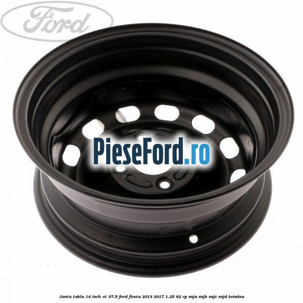 Janta tabla 14 inch ET 37.5 Ford Fiesta 2013-2017 1.25 82 cp SNJA, SNJB, SNJC, SNJD benzina