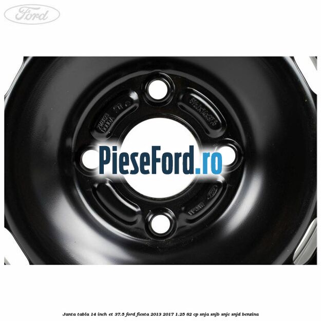 Janta tabla 14 inch ET 37.5 Ford Fiesta 2013-2017 1.25 82 cp SNJA, SNJB, SNJC, SNJD benzina