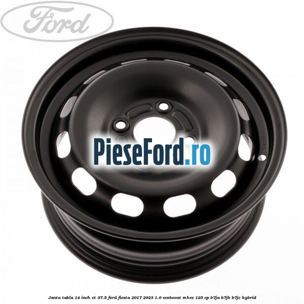 Janta tabla 14 inch ET 37.5 Ford Fiesta 2017-2023 1.0 EcoBoost mHEV 125 cp B7JA, B7JB, B7JC Hybrid
