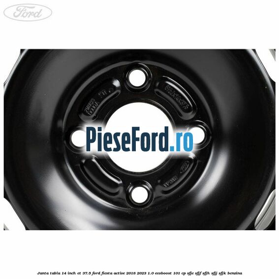 Janta tabla 14 inch ET 37.5 Ford Fiesta Active 2018-2023 1.0 EcoBoost 101 cp SFJE, SFJF, SFJH, SFJJ, SFJK benzina