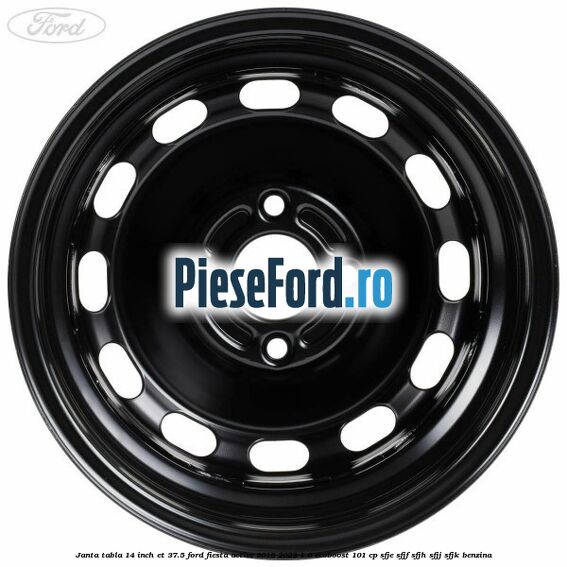 Janta tabla 14 inch ET 37.5 Ford Fiesta Active 2018-2023 1.0 EcoBoost 101 cp SFJE, SFJF, SFJH, SFJJ, SFJK benzina