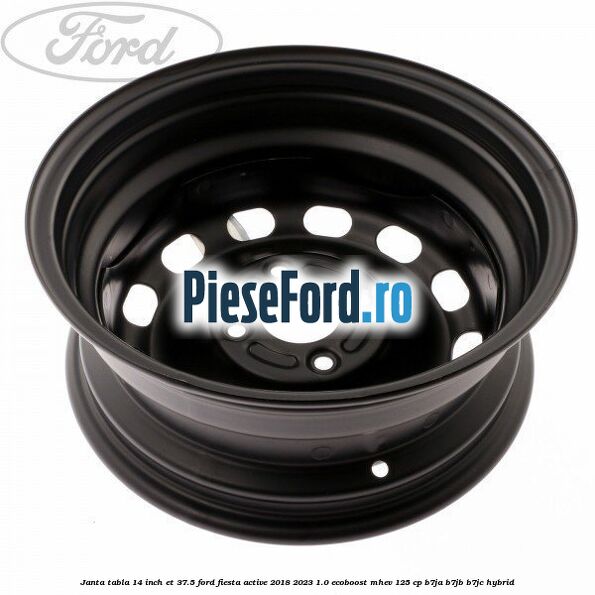 Janta tabla 14 inch ET 37.5 Ford Fiesta Active 2018-2023 1.0 EcoBoost mHEV 125 cp B7JA, B7JB, B7JC Hybrid