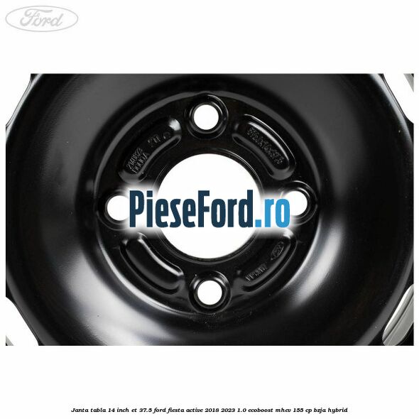 Janta tabla 14 inch ET 37.5 Ford Fiesta Active 2018-2023 1.0 EcoBoost mHEV 155 cp BZJA Hybrid