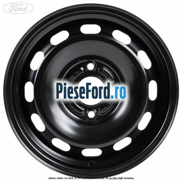 Janta tabla 14 inch ET 37.5 Ford Fusion 1.25 75 cp FUJA, FUJB benzina