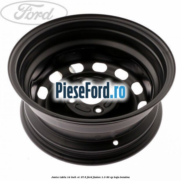 Janta tabla 14 inch ET 37.5 Ford Fusion 1.3 60 cp Janta tabla 14 inch ET 37.5 Ford Fusion 1.3 60 cp BAJA benzina