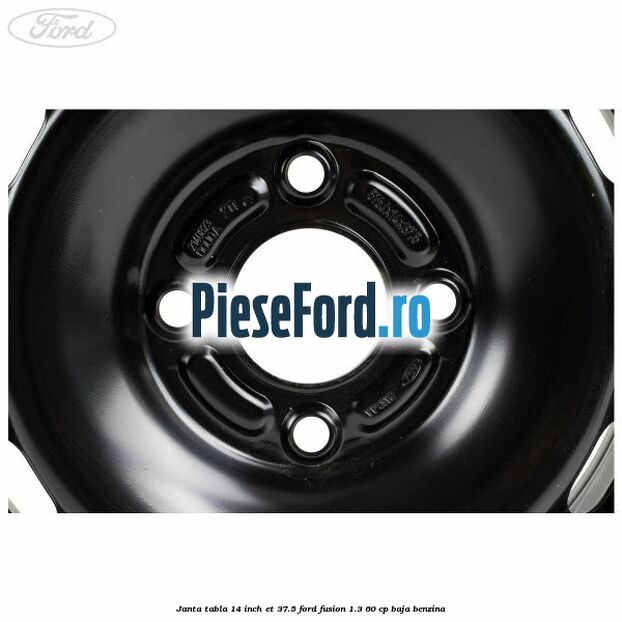 Janta tabla 14 inch ET 37.5 Ford Fusion 1.3 60 cp Janta tabla 14 inch ET 37.5 Ford Fusion 1.3 60 cp BAJA benzina