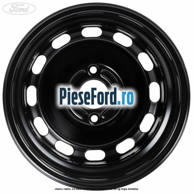Janta tabla 14 inch ET 37.5 Ford Fusion 1.3 60 cp Janta tabla 14 inch ET 37.5 Ford Fusion 1.3 60 cp BAJA benzina