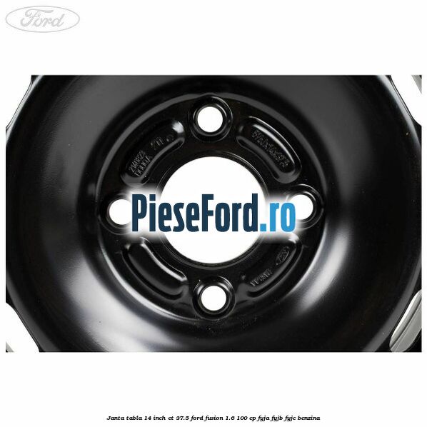 Janta tabla 14 inch ET 37.5 Ford Fusion 1.6 100 cp FYJA, FYJB, FYJC benzina