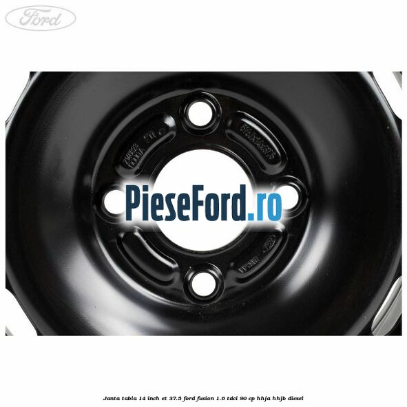 Janta tabla 14 inch ET 37.5 Ford Fusion 1.6 TDCi 90 cp HHJA, HHJB diesel
