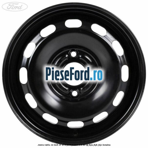 Janta tabla 14 inch ET 47.5 Ford Fusion 1.4 80 cp FXJA, FXJB, FXJC benzina